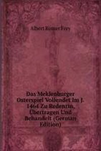 Das Meklenburger Osterspiel Vollendet Im J. 1464 Zu Redentin, Ubertragen Und Behandelt (German Edition)