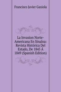 La Invasion Norte-Americana En Sinaloa: Revista Historica Del Estado, De 1845 A 1849 (Spanish Edition)