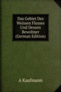 Das Gebiet Des Weissen Flusses Und Dessen Bewohner (German Edition)