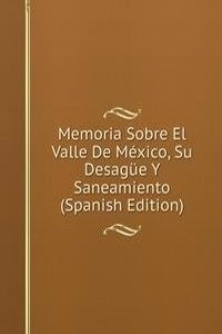 Memoria Sobre El Valle De Mexico, Su Desague Y Saneamiento (Spanish Edition)