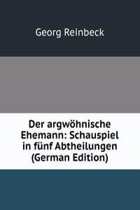 Der argwohnische Ehemann: Schauspiel in funf Abtheilungen (German Edition)