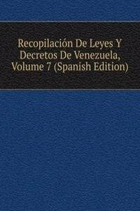 Recopilacion De Leyes Y Decretos De Venezuela, Volume 7 (Spanish Edition)