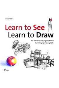 Learn To See, Learn To Draw: The Definitive and Original Method for Picking Up Drawing Skills