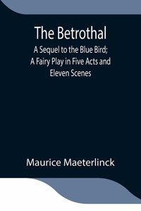 Betrothal; A Sequel to the Blue Bird; A Fairy Play in Five Acts and Eleven Scenes