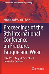 Proceedings of the 9th International Conference on Fracture, Fatigue and Wear