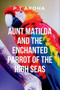 Aunt Matilda and the Enchanted Parrot of the High Seas