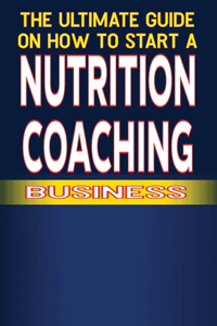 Ultimate Guide on How To Start a Nutrition Coaching Business