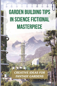 Garden Building Tips In Science Fictional Masterpiece