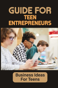 Guide For Teen Entrepreneurs