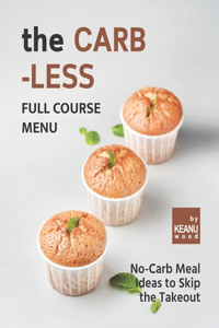 Carb-less Full Course Menu: No-Carb Meal Ideas to Skip the Takeout