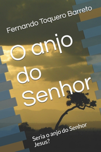 O anjo do Senhor: Seria o anjo do Senhor Jesus?