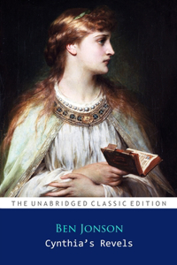 Cynthia's Revels; Or, The Fountain of Self-Love Play by Ben Jonson ''Annotated Classic Edition''