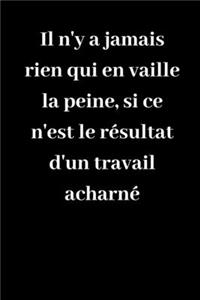 Il n'y a jamais rien qui en vaille la peine, si ce n'est le résultat d'un travail acharné