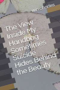 The View Inside My Handbag Sometimes Suicide Hides Behind the Beauty