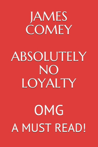 James Comey Absolutely No Loyalty: Omg a Must Read!!!