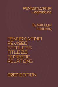 Pennsylvania Revised Statutes Title 23 Domestic Relations 2021 Edition