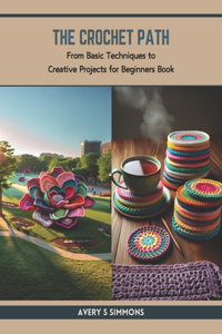 Crochet Path: From Basic Techniques to Creative Projects for Beginners Book