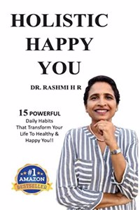 HOLISTIC HAPPY YOU : 15 Powerful Daily Habits That Transform Your Life To Healthy & Happy You!!