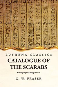 Catalogue of the Scarabs Belonging to George Fraser