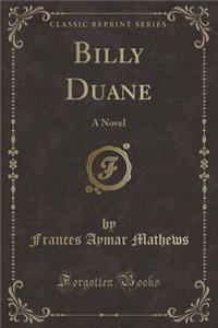 Billy Duane: A Novel (Classic Reprint)