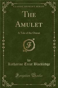 The Amulet: A Tale of the Orient (Classic Reprint)