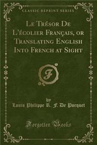 Le Trésor de l'Écolier Français, or Translating English Into French at Sight (Classic Reprint)