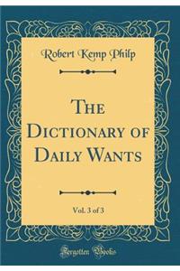 The Dictionary of Daily Wants, Vol. 3 of 3 (Classic Reprint)