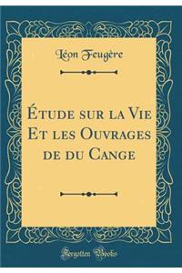 Étude sur la Vie Et les Ouvrages de du Cange (Classic Reprint)