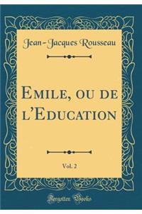 Emile, ou de l'Education, Vol. 2 (Classic Reprint)