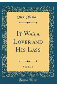 It Was a Lover and His Lass, Vol. 2 of 3 (Classic Reprint)