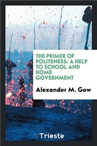 The primer of politeness: a help to school and home government