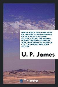 Indian Atrocities: Narrative of the Perils and Sufferings of Dr. Knight and John Slover, Among the indians, during the revolutionary war, with short m
