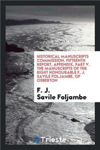 Historical Manuscripts Commission. Fifteenth Report, Appendix, Part V. the Manuscripts of the Right Honourable F. J. Savile Foljambe, of Osberton