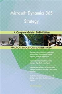 Microsoft Dynamics 365 Strategy A Complete Guide - 2020 Edition