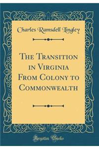 The Transition in Virginia from Colony to Commonwealth (Classic Reprint)