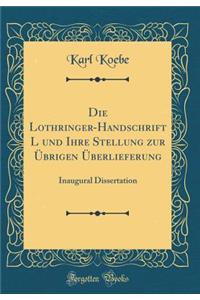 Die Lothringer-Handschrift L Und Ihre Stellung Zur Ubrigen Uberlieferung: Inaugural Dissertation (Classic Reprint)