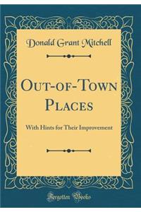 Out-Of-Town Places: With Hints for Their Improvement (Classic Reprint)