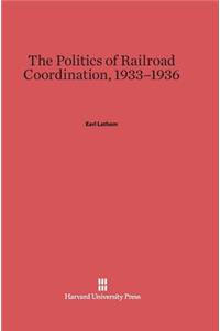 The Politics of Railroad Coordination, 1933-1936