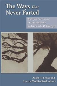 Ways That Never Parted: Jews and Christians in Late Antiquity and the Early Middle Ages
