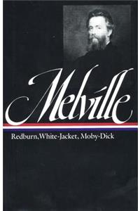 Herman Melville: Redburn, White-Jacket, Moby-Dick (Loa #9)