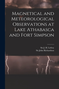 Magnetical and Meteorological Observations at Lake Athabasca and Fort Simpson [microform]