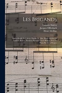 Les Brigands; Opéra-bouffe En 3 Actes. Paroles De Mm. Henri Meilhac Et Ludovic Halévy. Partition Piano Et Chant Réduite Pour Le Piano Par Léon Roques