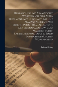 Hebräisches und aramäisches Wörterbuch zum Alten Testament, mit Einschaltung und Analyse aller schwer erkennbaren Formen Deutung der Eigennamen sowie der masseretischen Randbemerkungen und einem deutschhebräischen Wortregister