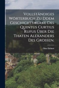 Vollständiges Wörterbuch zu ddem Geschichtswerke des Quintus Curtius Rufus über die Thaten Alexanders des Großen.