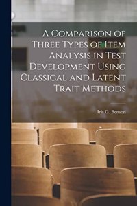 Comparison of Three Types of Item Analysis in Test Development Using Classical and Latent Trait Methods