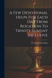 A Few Devotional Helps For Each Day From Rogation To Trinity Sunday Inclusive