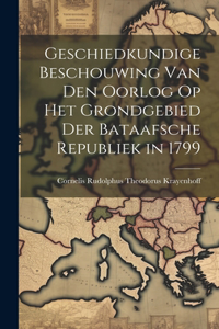 Geschiedkundige Beschouwing Van Den Oorlog Op Het Grondgebied Der Bataafsche Republiek in 1799