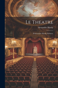 Theatre; D'alexandre Hardy Parisien.