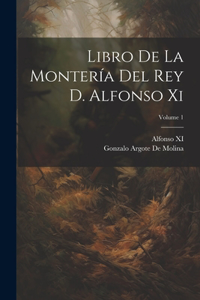 Libro De La Montería Del Rey D. Alfonso Xi; Volume 1