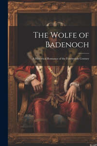 Wolfe of Badenoch: A Historical Romance of the Fourteenth Century